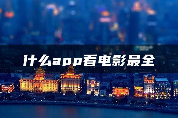 什么app看电影最全