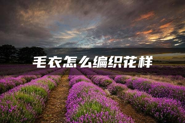 毛衣怎么编织花样