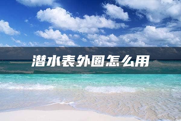 潜水表外圈怎么用