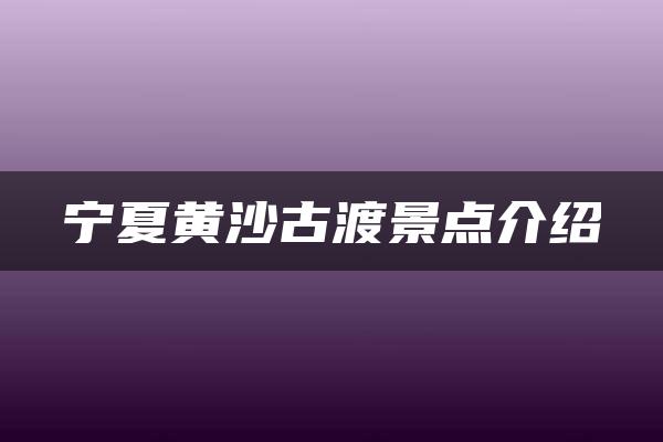 宁夏黄沙古渡景点介绍