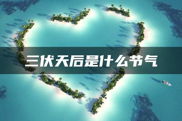 三伏天后是什么节气