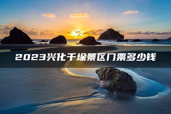 2023兴化千垛景区门票多少钱