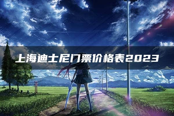 上海迪士尼门票价格表2023