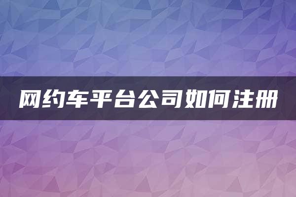 网约车平台公司如何注册