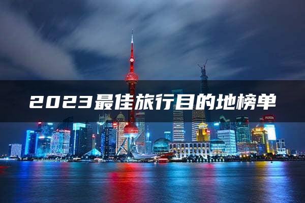 2023最佳旅行目的地榜单