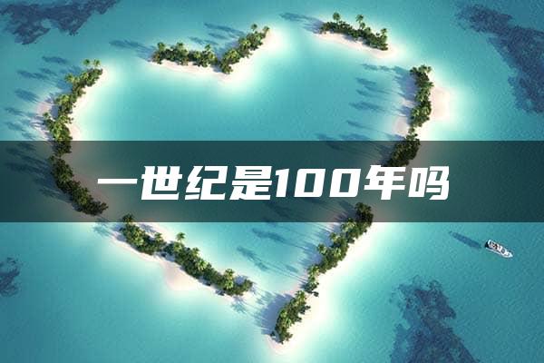 一世纪是100年吗