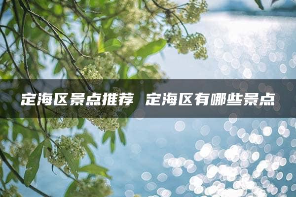 定海区景点推荐 定海区有哪些景点