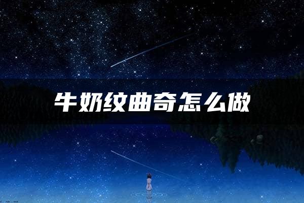 牛奶纹曲奇怎么做