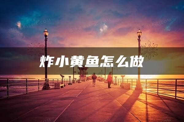 炸小黄鱼怎么做