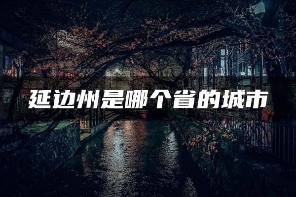 延边州是哪个省的城市