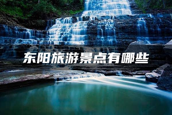 东阳旅游景点有哪些