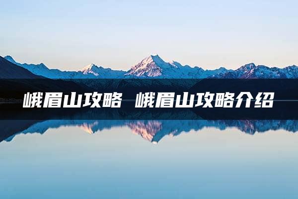 峨眉山攻略 峨眉山攻略介绍