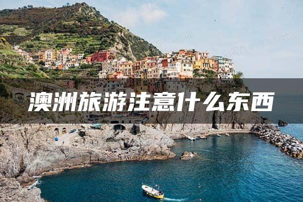 澳洲旅游注意什么东西