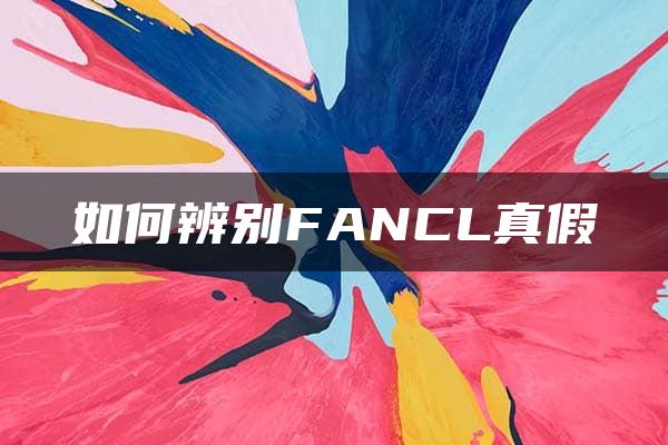 如何辨别FANCL真假