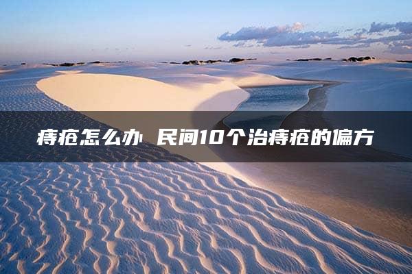 痔疮怎么办 民间10个治痔疮的偏方