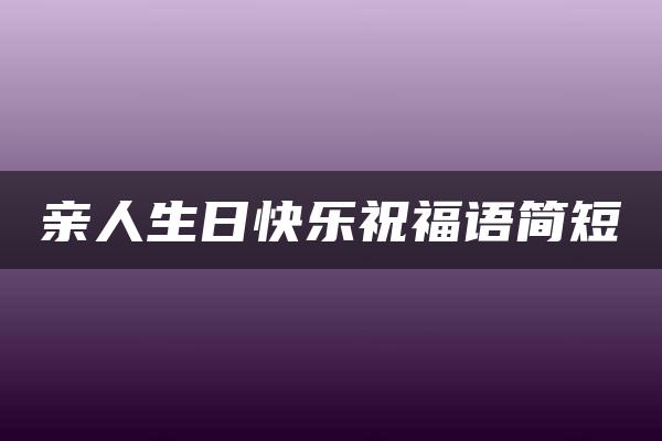 亲人生日快乐祝福语简短