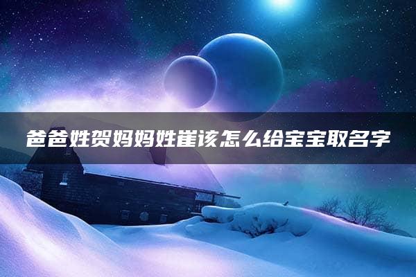 爸爸姓贺妈妈姓崔该怎么给宝宝取名字