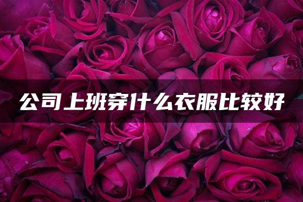 公司上班穿什么衣服比较好