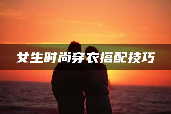 女生时尚穿衣搭配技巧