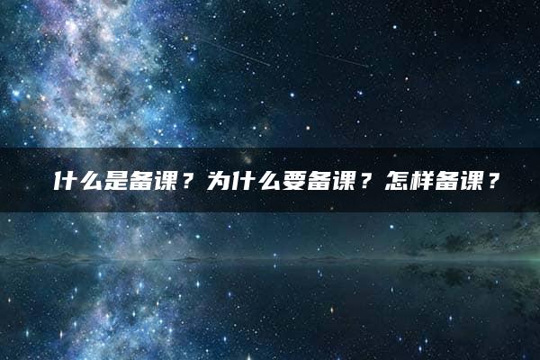 ​什么是备课？为什么要备课？怎样备课？