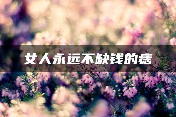 女人永远不缺钱的痣