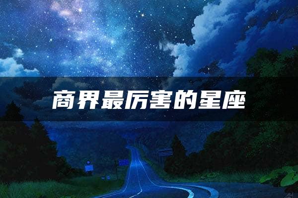 商界最厉害的星座