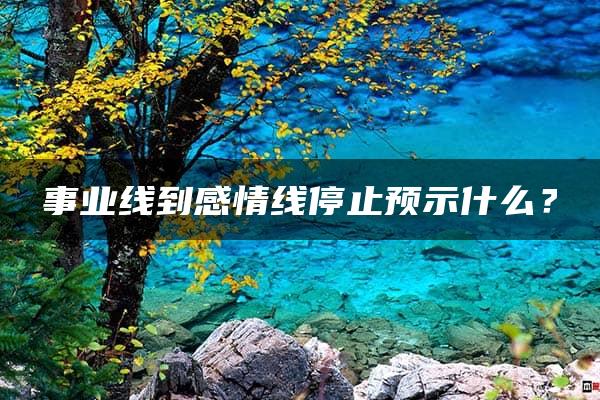 事业线到感情线停止预示什么？