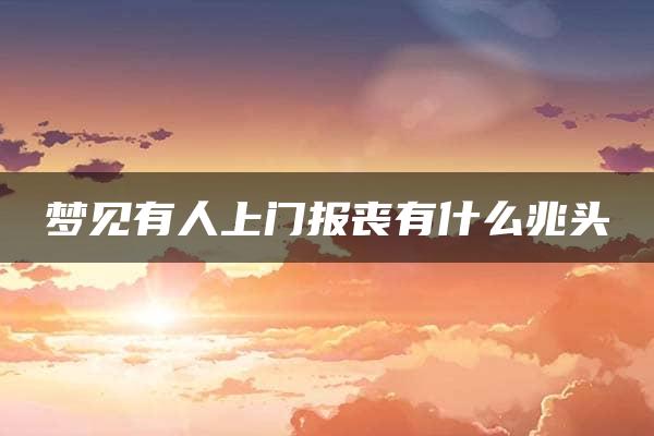 梦见有人上门报丧有什么兆头