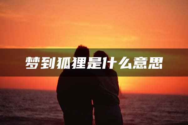 梦到狐狸是什么意思