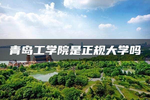 青岛工学院是正规大学吗