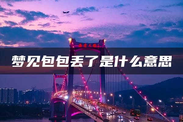 梦见包包丢了是什么意思