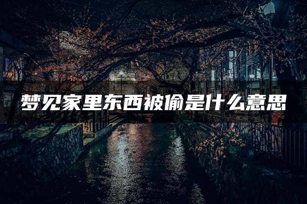 梦见家里东西被偷是什么意思