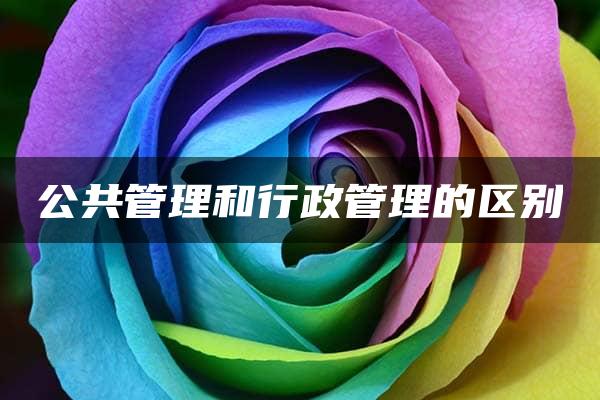 公共管理和行政管理的区别