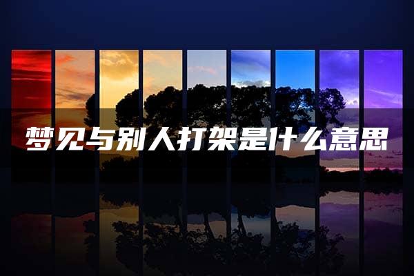 梦见与别人打架是什么意思