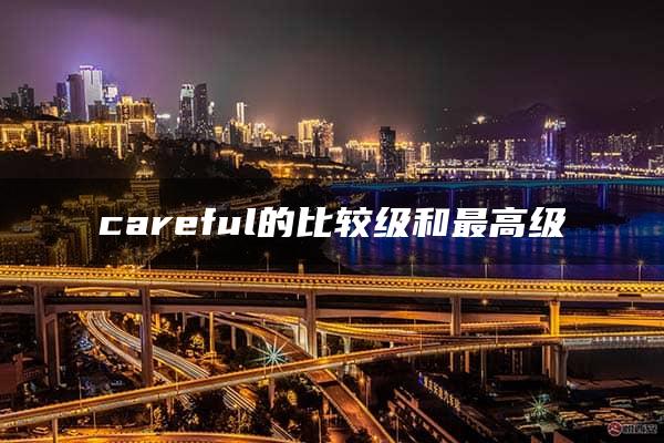 careful的比较级和最高级