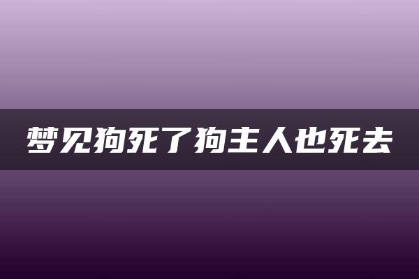 梦见狗死了狗主人也死去