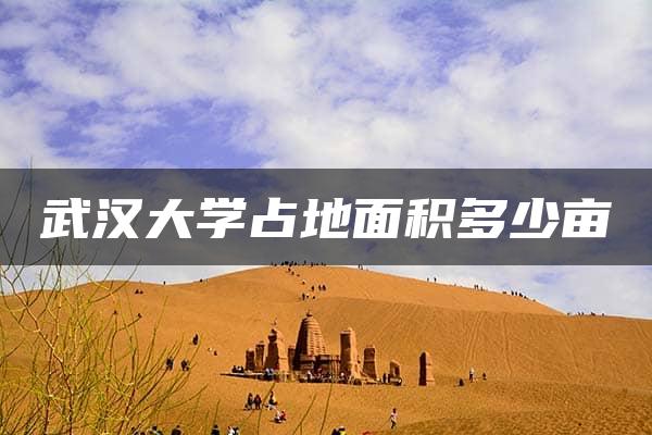 武汉大学占地面积多少亩