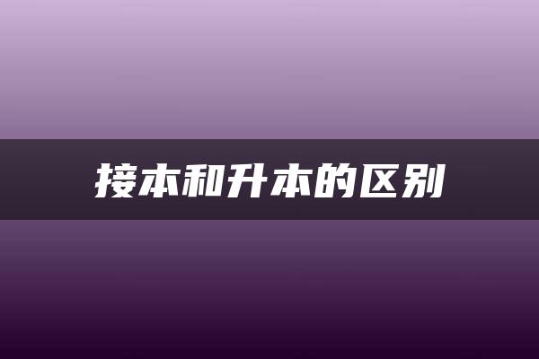 接本和升本的区别