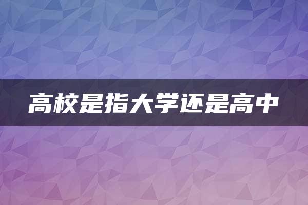 高校是指大学还是高中