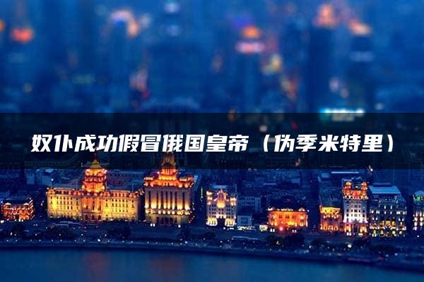 奴仆成功假冒俄国皇帝（伪季米特里）