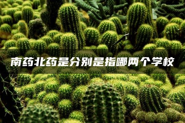 南药北药是分别是指哪两个学校