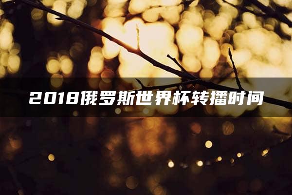 2018俄罗斯世界杯转播时间