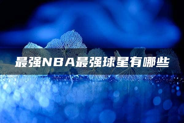 最强NBA最强球星有哪些