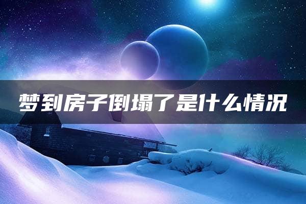 梦到房子倒塌了是什么情况