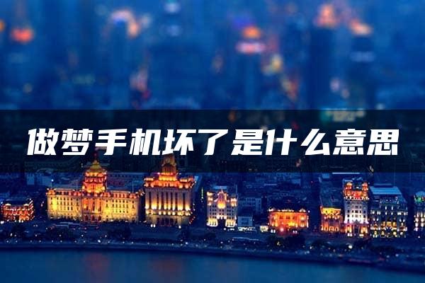 做梦手机坏了是什么意思