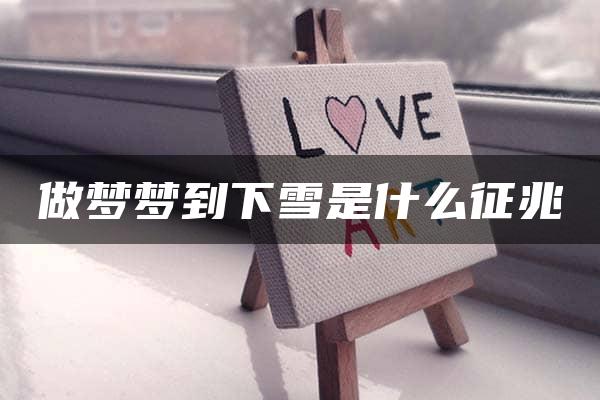 做梦梦到下雪是什么征兆