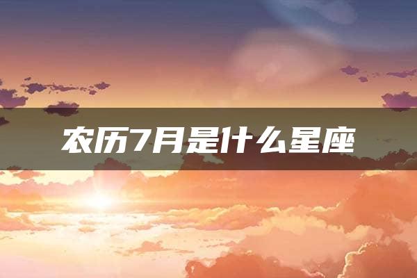 农历7月是什么星座