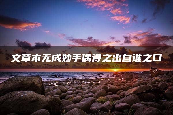 文章本无成妙手偶得之出自谁之口