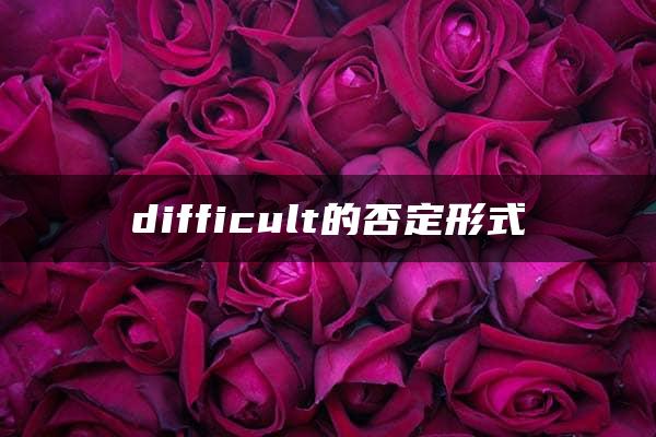 difficult的否定形式