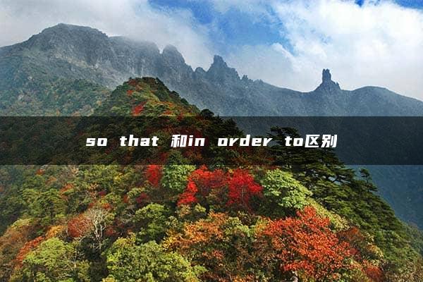 so that 和in order to区别